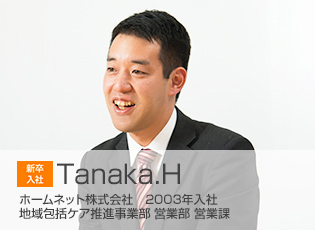 2003年入社 地域包括ケア推進事業部 営業部 営業課 Tanaka.H